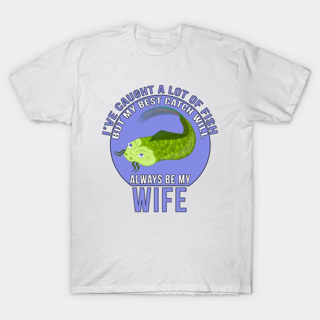 Funny Wife Quote I'Ve Caught A Lot Of Fish T-Shirt by DiegoCarvalho